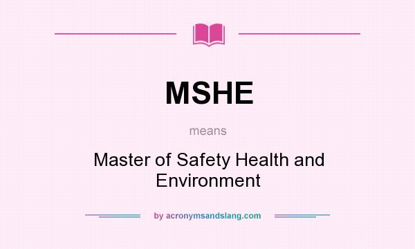 What does MSHE mean? It stands for Master of Safety Health and Environment