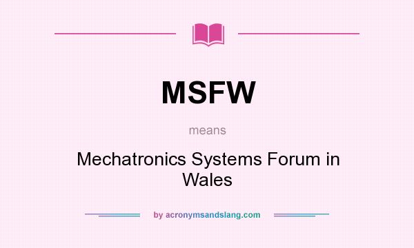 What does MSFW mean? It stands for Mechatronics Systems Forum in Wales