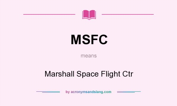 What does MSFC mean? It stands for Marshall Space Flight Ctr