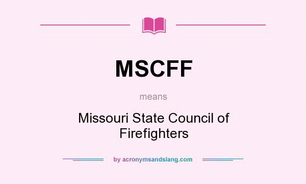 What does MSCFF mean? It stands for Missouri State Council of Firefighters