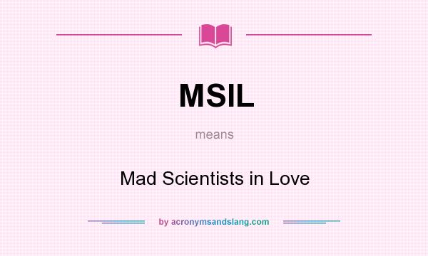 What does MSIL mean? It stands for Mad Scientists in Love
