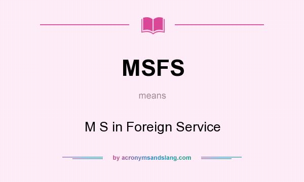 What does MSFS mean? It stands for M S in Foreign Service
