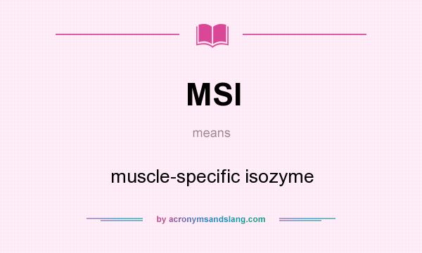 What does MSI mean? It stands for muscle-specific isozyme