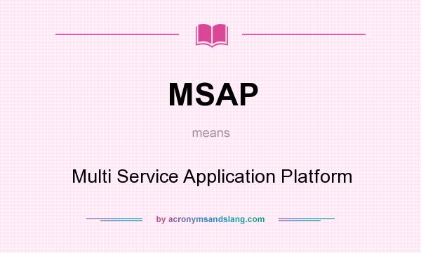 What does MSAP mean? It stands for Multi Service Application Platform
