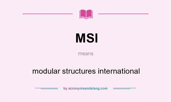 What does MSI mean? It stands for modular structures international