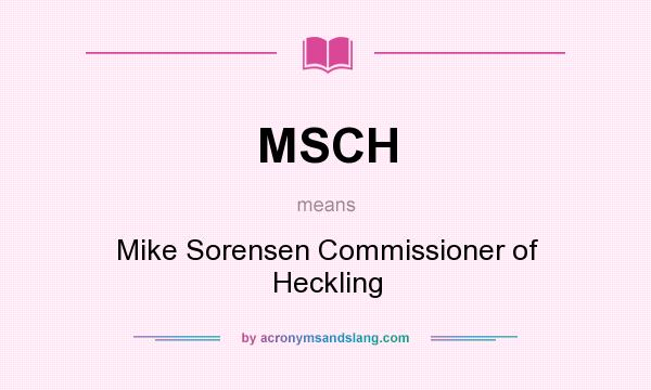 What does MSCH mean? It stands for Mike Sorensen Commissioner of Heckling