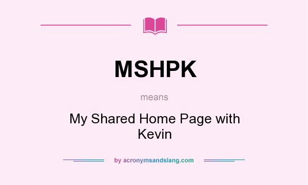 What does MSHPK mean? It stands for My Shared Home Page with Kevin