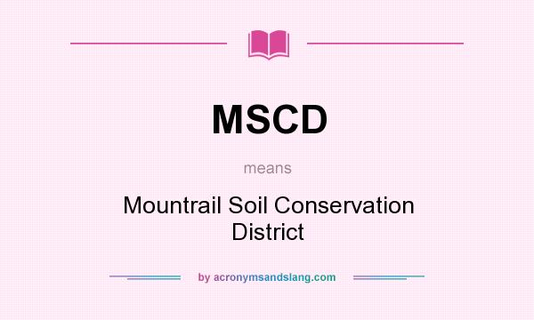 What does MSCD mean? It stands for Mountrail Soil Conservation District