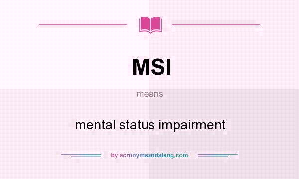 What does MSI mean? It stands for mental status impairment