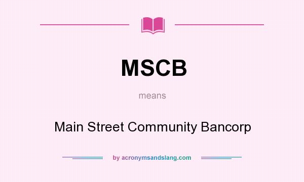 What does MSCB mean? It stands for Main Street Community Bancorp