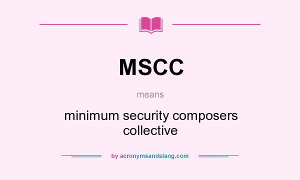 What does MSCC mean? It stands for minimum security composers collective