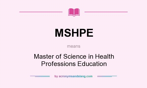 What does MSHPE mean? It stands for Master of Science in Health Professions Education