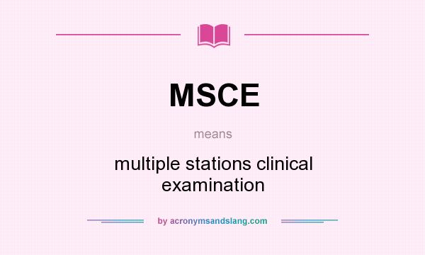 What does MSCE mean? It stands for multiple stations clinical examination