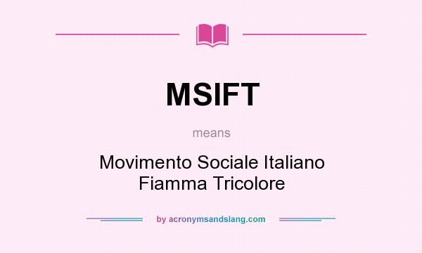 What does MSIFT mean? It stands for Movimento Sociale Italiano Fiamma Tricolore