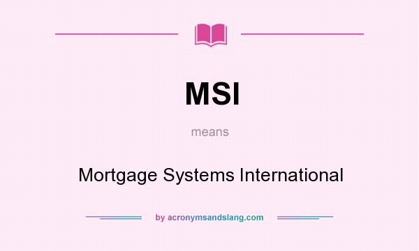 What does MSI mean? It stands for Mortgage Systems International