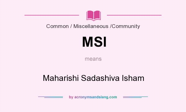 What does MSI mean? It stands for Maharishi Sadashiva Isham
