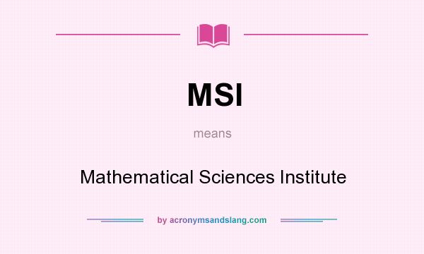 What does MSI mean? It stands for Mathematical Sciences Institute