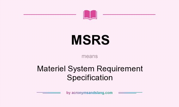 What does MSRS mean? It stands for Materiel System Requirement Specification