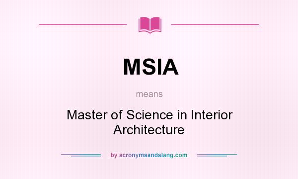 What does MSIA mean? It stands for Master of Science in Interior Architecture