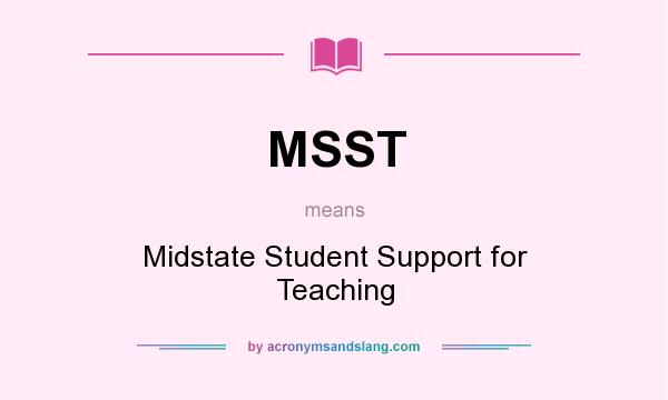 What does MSST mean? It stands for Midstate Student Support for Teaching