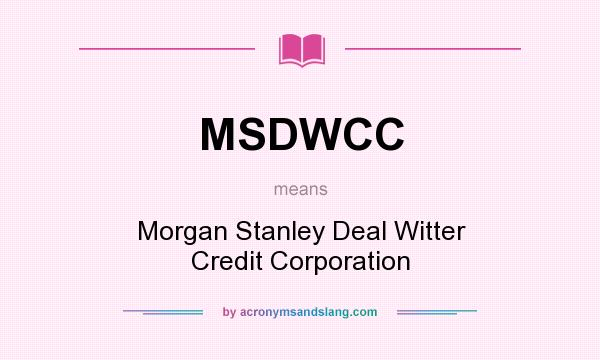 What does MSDWCC mean? It stands for Morgan Stanley Deal Witter Credit Corporation