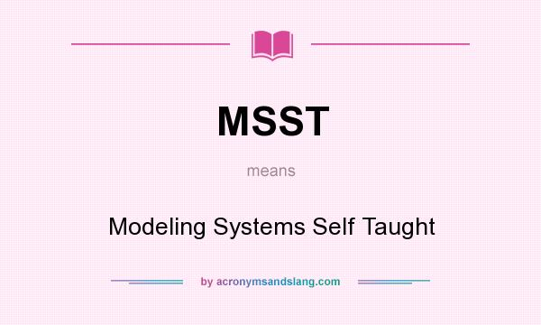 What does MSST mean? It stands for Modeling Systems Self Taught