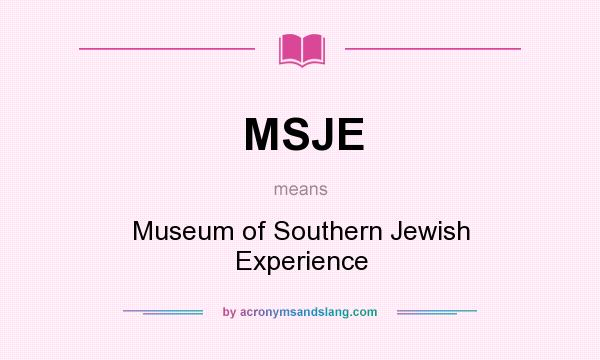 What does MSJE mean? It stands for Museum of Southern Jewish Experience