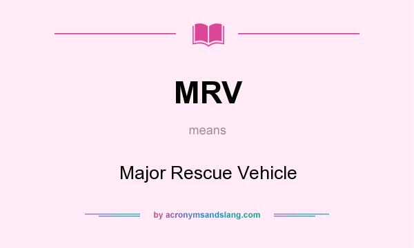 What does MRV mean? It stands for Major Rescue Vehicle