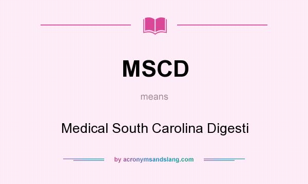 What does MSCD mean? It stands for Medical South Carolina Digesti