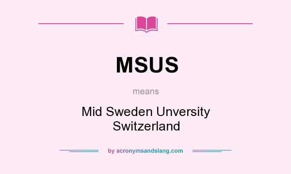 What does MSUS mean? It stands for Mid Sweden Unversity Switzerland