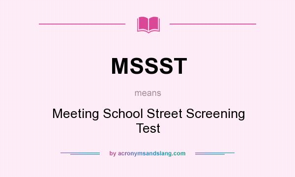 What does MSSST mean? It stands for Meeting School Street Screening Test