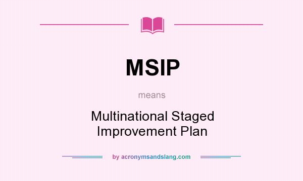 What does MSIP mean? It stands for Multinational Staged Improvement Plan