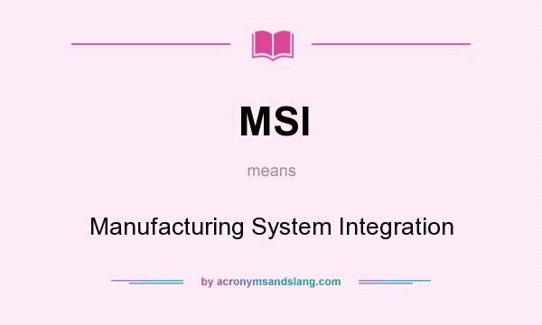What does MSI mean? It stands for Manufacturing System Integration