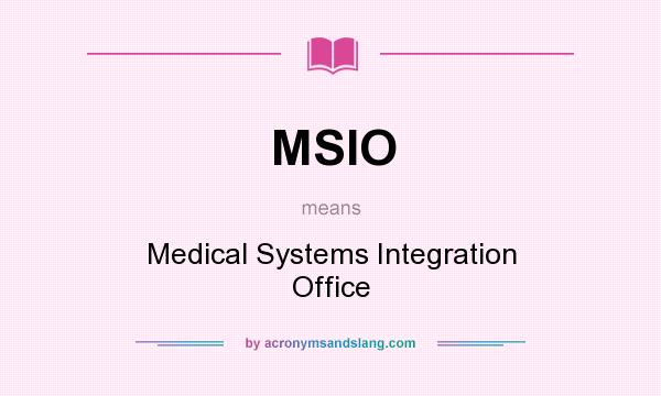 What does MSIO mean? It stands for Medical Systems Integration Office