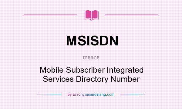 What does MSISDN mean? It stands for Mobile Subscriber Integrated Services Directory Number