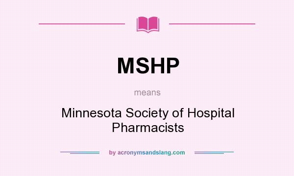 What does MSHP mean? It stands for Minnesota Society of Hospital Pharmacists