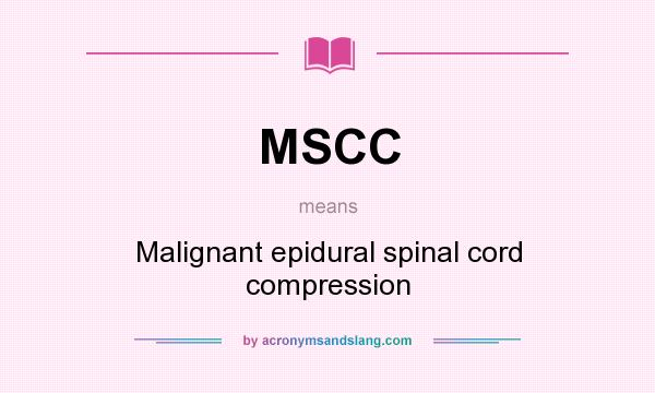 What does MSCC mean? It stands for Malignant epidural spinal cord compression
