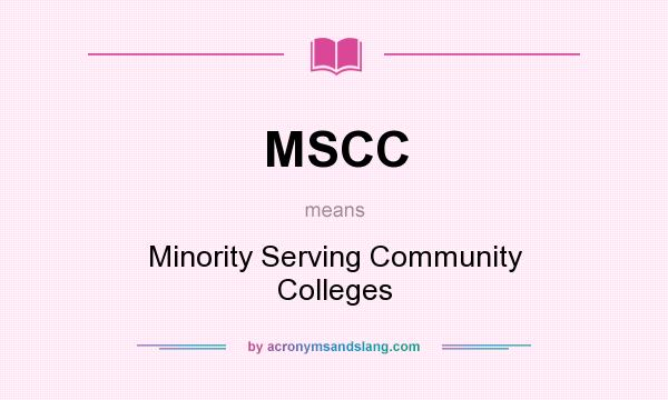 What does MSCC mean? It stands for Minority Serving Community Colleges