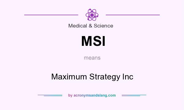 What does MSI mean? It stands for Maximum Strategy Inc