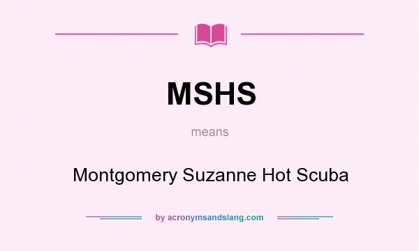 What does MSHS mean? It stands for Montgomery Suzanne Hot Scuba