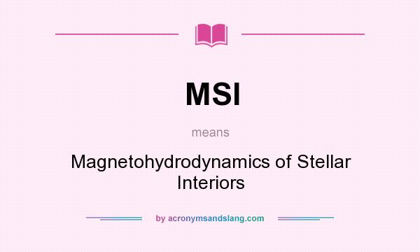 What does MSI mean? It stands for Magnetohydrodynamics of Stellar Interiors