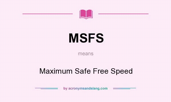 What does MSFS mean? It stands for Maximum Safe Free Speed