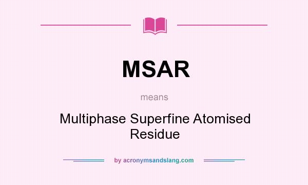 What does MSAR mean? It stands for Multiphase Superfine Atomised Residue