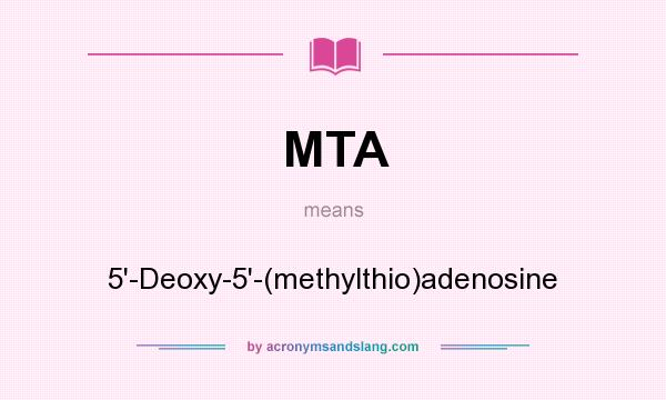 What does MTA mean? It stands for 5`-Deoxy-5`-(methylthio)adenosine