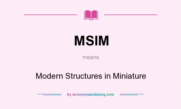 What does MSIM mean? It stands for Modern Structures in Miniature