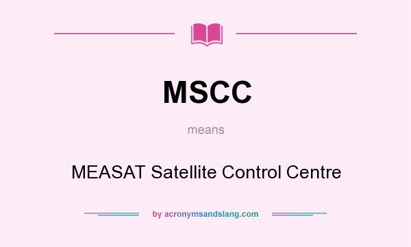 What does MSCC mean? It stands for MEASAT Satellite Control Centre