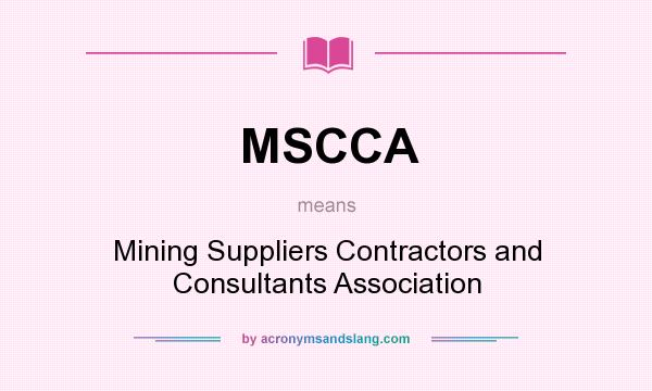 What does MSCCA mean? It stands for Mining Suppliers Contractors and Consultants Association