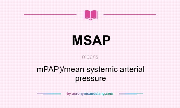 What does MSAP mean? It stands for mPAP)/mean systemic arterial pressure