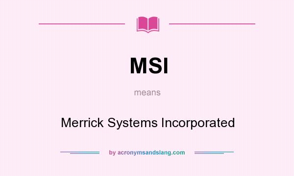 What does MSI mean? It stands for Merrick Systems Incorporated