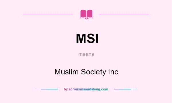 What does MSI mean? It stands for Muslim Society Inc